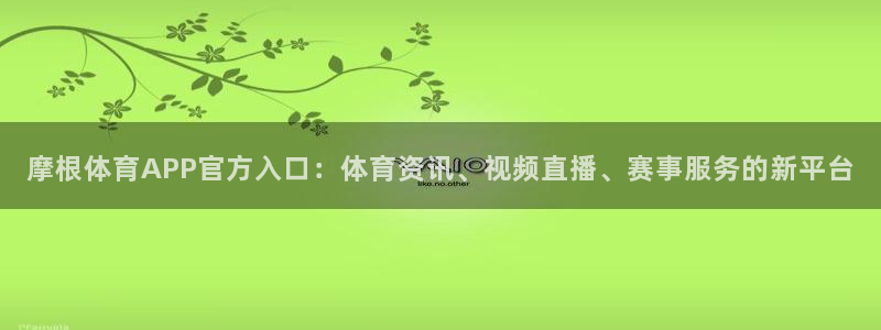 蓝图娱乐体育官网注册：摩根体育APP官方入口：体育资讯、视频直播、赛事服务的新平