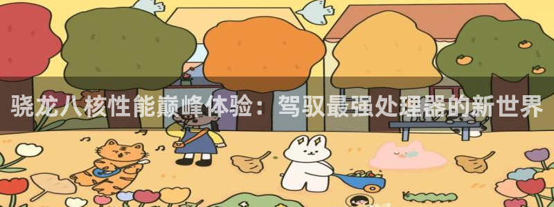 蓝图娱乐官网版下载：骁龙八核性能巅峰体验：驾驭最强处理器的新世界