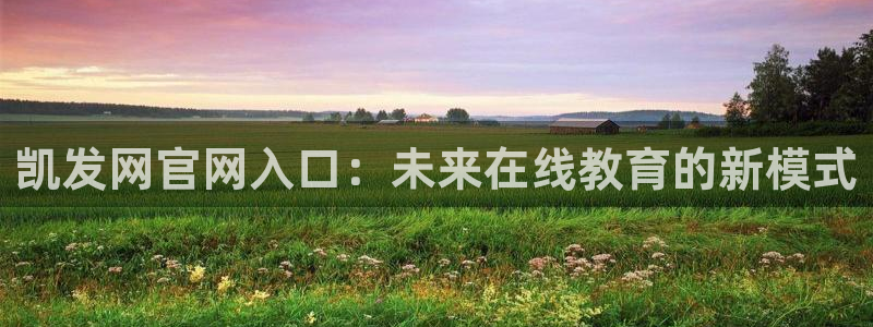 蓝图娱乐平台开户：凯发网官网入口：未来在线教育的新模式