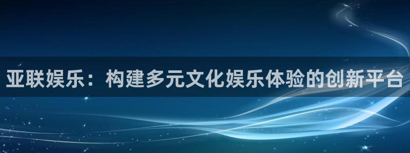 蓝图娱乐加拿大app预测：亚联娱乐：构建多元文化娱乐体验的创新平台