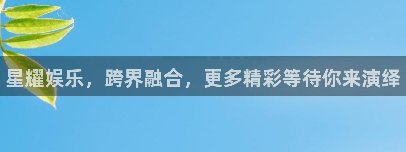蓝图娱乐2平台注册：星耀娱乐，跨界融合，更多精彩等待你来演绎