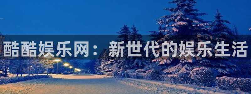 蓝图娱乐账号注册：酷酷娱乐网：新世代的娱乐生活
